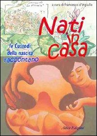 Nati in casa. Le custodi della nascita raccontano  - Libro Altica 2008, Strumenti per il benessere | Libraccio.it