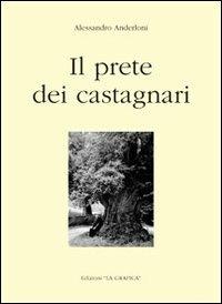 Il prete dei castagnari - Alessandro Anderloni - Libro Editrice La Grafica 2010 | Libraccio.it