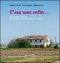 C'era una volta... Arti, mestieri e racconti della pianura veronese, mantovana e rodigina - Francesco Occhi, Irene Poggiani, Augusto Garau - Libro Editrice La Grafica 2011 | Libraccio.it