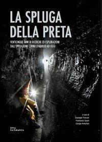 La Spluga della Preta. Venticinque anni di ricerche ed esplorazioni dall'operazione Corno d'Aquilio ad oggi. Con cartina  - Libro Editrice La Grafica 2011 | Libraccio.it