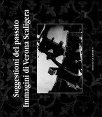 Suggestioni del passato. Immagini di Verona Scaligera  - Libro Editrice La Grafica 2001 | Libraccio.it