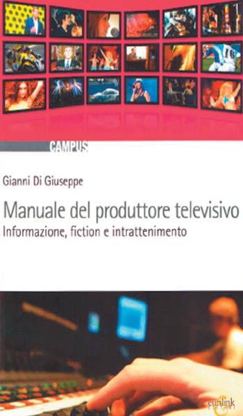 Manuale del produttore televisivo. Informazione, fiction e intrattenimento - Gianni Di Giuseppe - Libro Eurilink 2008 | Libraccio.it