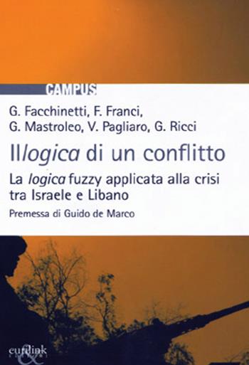 Illogica di un conflitto. La logica fuzzy applicata alla crisi tra Israele e Libano - Gisella Facchinetti, Francesco Franci, Giovanni Mastroleo - Libro Eurilink 2012, Campus | Libraccio.it