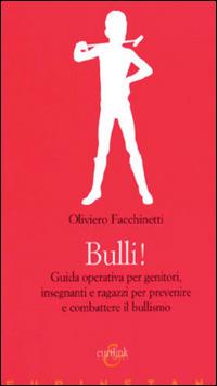 Bulli! Guida operativa per genitori, insegnanti e ragazzi per prevenire e combattere il bullismo - Oliviero Facchinetti - Libro Eurilink 2007, Eurinstant | Libraccio.it
