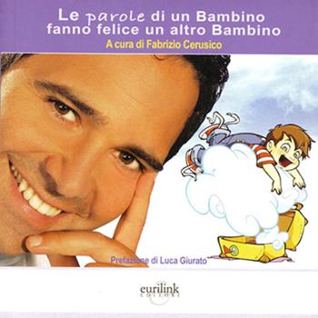 Le parole di un bambino fanno felice un altro - Fabrizio Cerusico - Libro Eurilink 2012 | Libraccio.it