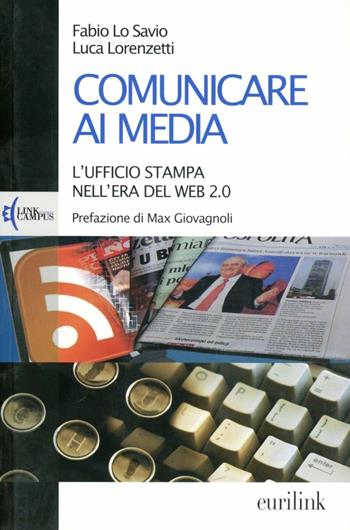 Comunicare ai media. L'ufficio stampa nell'era del Web 2.0 - Fabio Lo Savio, Luca Lorenzetti - Libro Eurilink 2011 | Libraccio.it
