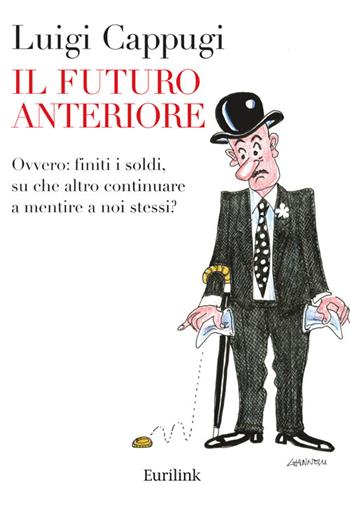 Il futuro anteriore. Ovvero: finiti i soldi, su che altro continuare a mentire a noi stessi? - Luigi Cappugi - Libro Eurilink 2009, I saggi | Libraccio.it