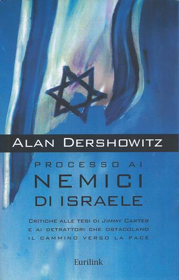 Processo ai nemici di Israele. Critiche alle tesi di Jimmy Carter e ai detrattori che ostacolano il cammino verso la pace - Alan M. Dershowitz - Libro Eurilink University Press 2009, Tempi moderni | Libraccio.it