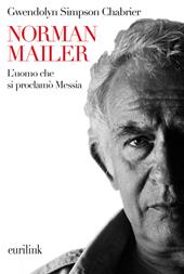 Norman Mailer. L'uomo che si proclamò Messia