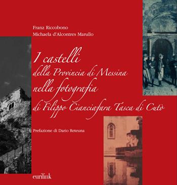 I castelli della provincia di Messina nella fotografia di Filippo Cianciafara Tasca di Cutò - Franz Riccobono, Michaela Stagno D'Alcontes Marullo - Libro Eurilink 2010 | Libraccio.it