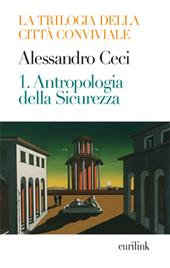 Trilogia della città conviviale. Vol. 1: Antropologia della sicurezza