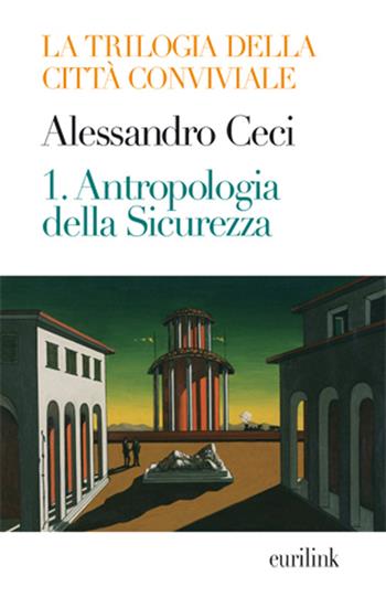 Trilogia della città conviviale. Vol. 1: Antropologia della sicurezza - Alessandro Ceci - Libro Eurilink University Press 2010, I saggi | Libraccio.it