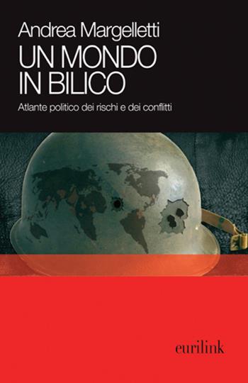 Un mondo in bilico. Atlante politico dei rischi e dei conflitti - Andrea Margelletti - Libro Eurilink 2010, Report | Libraccio.it