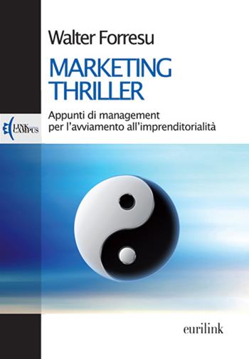 Marketing thriller. Appunti di management per l'avviamento all'imprenditorialità - Walter Forresu - Libro Eurilink University Press 2010, Campus | Libraccio.it