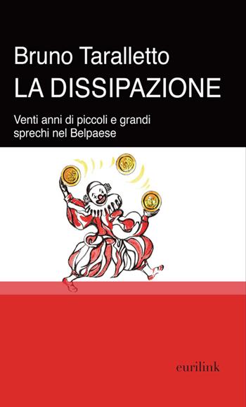 La dissipazione. Venti anni di piccoli e grandi sprechi nel Belpaese - Bruno Taralletto - Libro Eurilink 2010, Tempi moderni | Libraccio.it