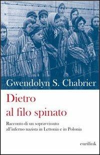 Dietro al filo spinato. Racconto di un sopravvissuto all'inferno nazista in Lettonia e in Polonia - Gwendolyn Simpson Chabrier - Libro Eurilink 2011, Historia | Libraccio.it