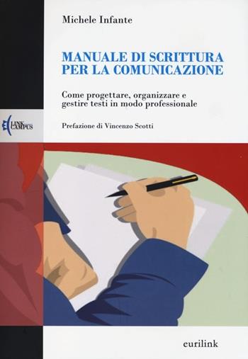 Manuale di scrittura per la comunicazione. Come progettare, organizzare e gestire testi in modo professionale - Michele Infante - Libro Eurilink University Press 2013, Campus | Libraccio.it