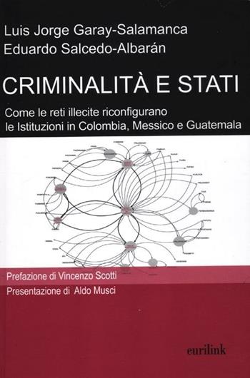 Criminalità e stati. Come le reti illecite riconfigurano le istituzioni in Colombia, Messico e Guatemala - Luis J. Garay­Salamanca, Eduardo Salcedo­Albarán - Libro Eurilink 2012, Tempi moderni | Libraccio.it