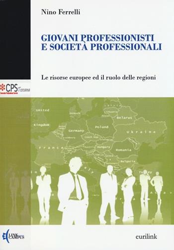 Giovani professionisti e società professionali. Le risorse europee ed il ruolo delle regioni - Nino Ferrelli - Libro Eurilink 2013, Campus | Libraccio.it