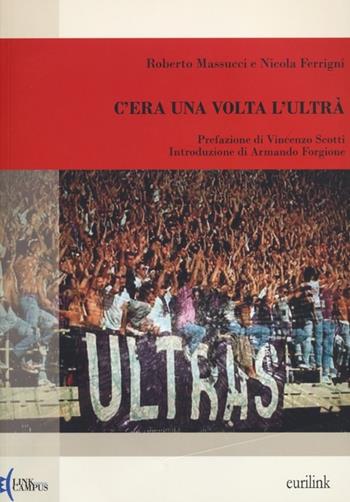 C'era una volta l'ultrà - Roberto Massucci, Nicola Ferrigni - Libro Eurilink 2013, Ricerca | Libraccio.it