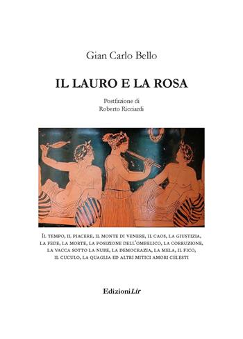 Il lauro e la rosa - Gian Carlo Bello - Libro Edizioni L.I.R 2017 | Libraccio.it