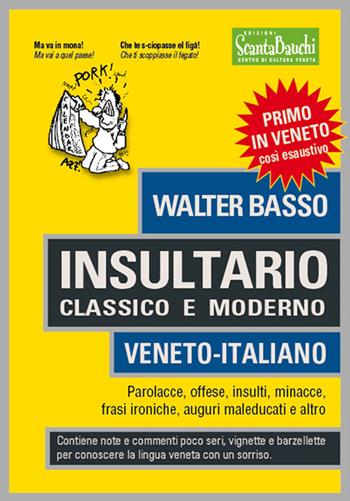 Insultario classico e moderno. Veneto-italiano. Parolacce, offese, insulti, minacce, frasi ironiche, auguri maleducati e altro - Walter Basso - Libro Edizioni Scantabauchi 2015, L' umorismo | Libraccio.it