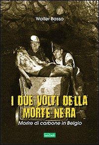 I due volti della morte nera. Morire di carbone in Belgio - Walter Basso - Libro Edizioni Scantabauchi 2012, Narrativa | Libraccio.it