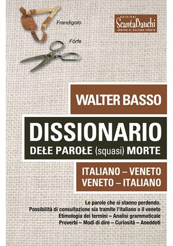 Dissionario dele parole (squasi) morte. Italiano Veneto. Veneto Italiano - Walter Basso - Libro Edizioni Scantabauchi 2019 | Libraccio.it