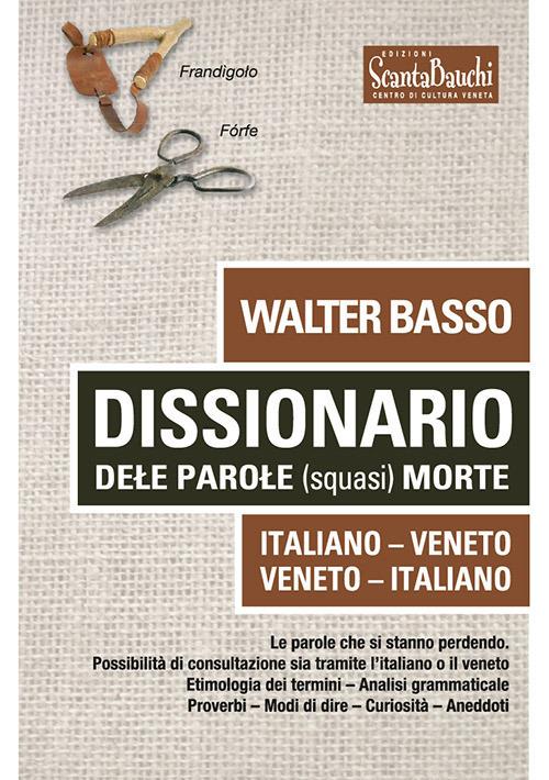 Dissionario dele parole (squasi) morte. Italiano Veneto. Veneto Italiano -  Walter Basso - Libro Edizioni Scantabauchi 2019