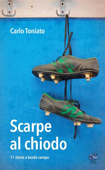 Scarpe al chiodo. 11 storie a bordo campo - Carlo Toniato - Libro Edizioni Scantabauchi 2022 | Libraccio.it