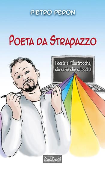 Poeta da strapazzo. Poesie e filastrocche sia serie che sciocche - Pietro Peron - Libro Edizioni Scantabauchi 2021, L' umorismo | Libraccio.it