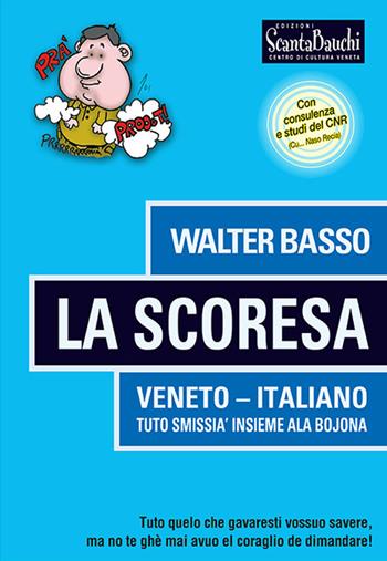 La Scoresa. Tuto quelo che gavaresti vossuo savere, no te ghè mai avuo el corajo de dimandare. Ediz. illustrata - Walter Basso - Libro Edizioni Scantabauchi 2022 | Libraccio.it