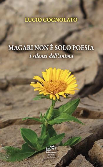 Magari non è solo poesia. I silenzi dell'anima - Lucio Cognolato - Libro Edizioni Scantabauchi 2023 | Libraccio.it