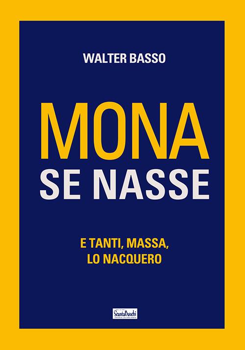 Mona se nasse. E tanti, massa, lo nacquero - Walter Basso - Libro Edizioni  Scantabauchi 2021, L'umorismo