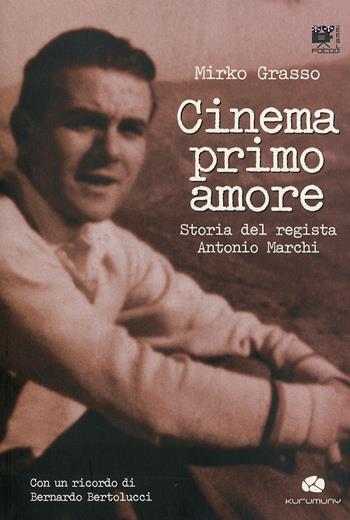 Cinema primo amore. Storia del regista Antonio Marchi. Con DVD - Mirko Grasso - Libro Kurumuny 2010, Fotogrammi | Libraccio.it