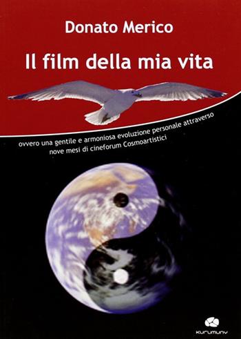 Il film della mia vita. Ovvero una gentile e armoniosa evoluzione personale attraverso nove mesi di cineforum cosmoartistici - Donato Merico - Libro Kurumuny 2009 | Libraccio.it
