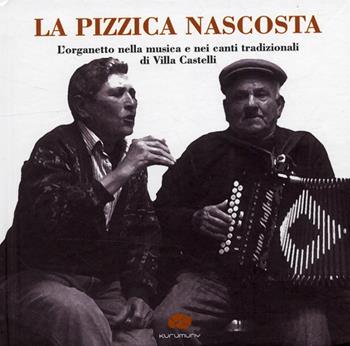 La pizzica nascosta. L'organetto nella musica e nei canti tradizionalidi Villa Castelli. Con CD Audio  - Libro Kurumuny 2008, Voci suoni ritmi della tradizione | Libraccio.it