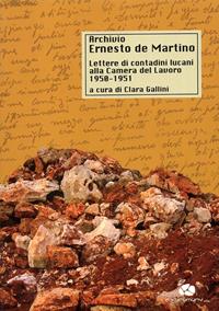 Archivio De Martino. Lettere di contadini lucani alla Camera del Lavoro (1950-1951)  - Libro Kurumuny 2008 | Libraccio.it