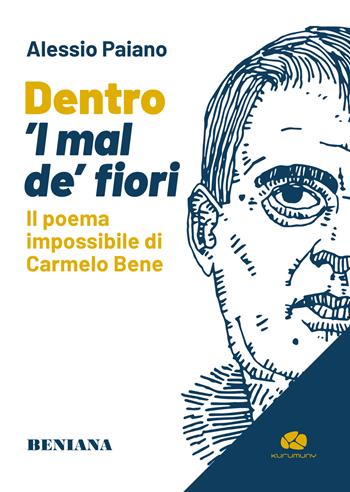 Dentro 'l mal de' fiori. Il poema impossibile di Carmelo Bene - Alessio Paiano - Libro Kurumuny 2022 | Libraccio.it
