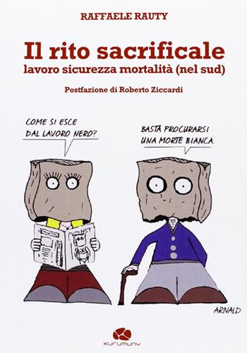 Il rito sacrificale. Lavoro sicurezza mortalità (nel sud) - Raffaele Rauty - Libro Kurumuny 2009 | Libraccio.it