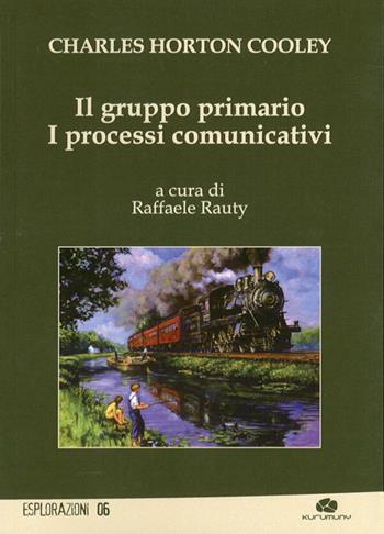Il gruppo primario. I processi comunicativi - Charles H. Cooley - Libro Kurumuny 2010 | Libraccio.it