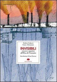 Invisibili. Vivere e morire all'Ilva di Taranto - Giuse Alemanno, Fulvio Colucci - Libro Kurumuny 2011 | Libraccio.it