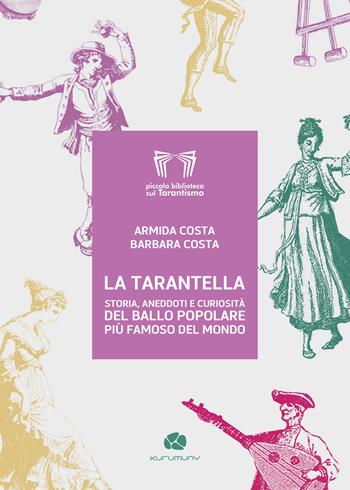 La tarantella. Storia aneddoti e curiosità del ballo popolare più famoso del mondo - Armida Costa, Barbara Costa - Libro Kurumuny 2022, Piccola biblioteca sul tarantismo | Libraccio.it