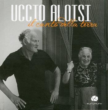 Uccio Aloisi. Il canto della terra. Con CD Audio  - Libro Kurumuny 2011 | Libraccio.it