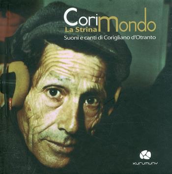 Corimondo. La strina suoni ecanti di Corigliano d'Otranto. Con CD Audio - Michele Costa, Luigi Chiriatti - Libro Kurumuny 2012, Voci suoni ritmi della tradizione | Libraccio.it