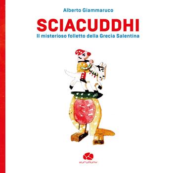 Sciacuddhi. Il misterioso folletto della Grecìa Salentina - Alberto Giammaruco - Libro Kurumuny 2022, Rosso e viola | Libraccio.it