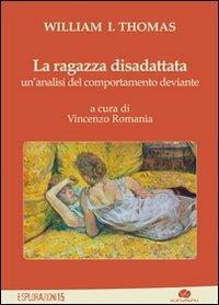 La ragazza disadattata. Un'analisi del comportamento deviante - William I. Thomas - Libro Kurumuny 2012, Esplorazioni | Libraccio.it