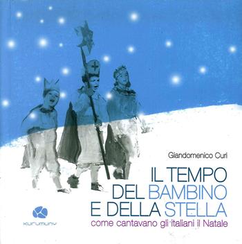 Il tempo del bambino e della stella. Come cantavano gli italiani il Natale. Con CD Audio - Giandomenico Curi - Libro Kurumuny 2012, Voci suoni ritmi della tradizione | Libraccio.it