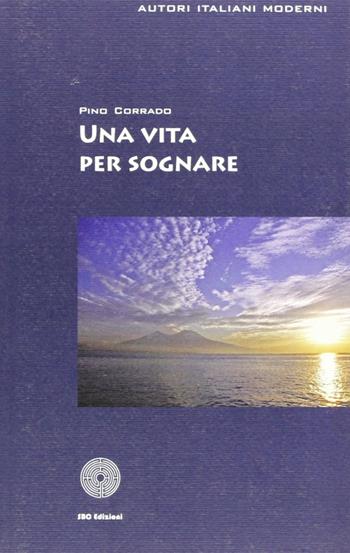 Una vita per sognare - Giuseppe Corrado - Libro SBC Edizioni 2007, Autori italiani moderni | Libraccio.it