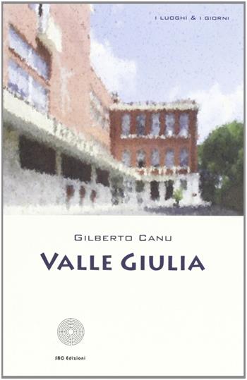 Valle Giulia - Gilberto Canu - Libro SBC Edizioni 2007, I luoghi e i giorni | Libraccio.it